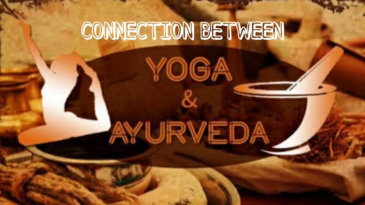 CONNECTION BETWEEN YOGA AND AYURVEDA SIMILARITIES , RELATION