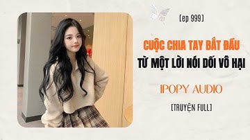 CUỘC CHIA TAY BẮT ĐẦU TỪ MỘT LỜI NÓI DỐI VÔ HẠI (FULL) || IPOPY AUDIO