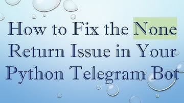 How to Fix the None Return Issue in Your Python Telegram Bot