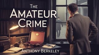 The Amateur Crime by Anthony Berkeley | Full Audiobook | Classic Detective Mystery