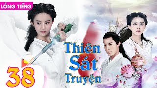 THIÊN SÁT TRUYỆN - Tập 38 (Lồng Tiếng) | Phim Bộ Cổ Trang Tiên Hiệp Mới Hay Nhất | TRIỆU LỆ DĨNH