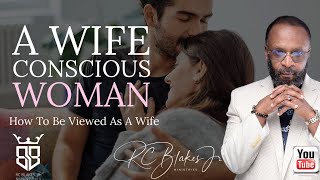 THE WIFE CONSCIOUS WOMAN- How To Be Viewed as A Wife by RC Blakes