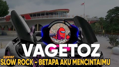 VAGETOZ - BETAPA AKU MENCINTAIMU | VERSI SLOW ROCK