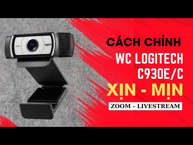 Cách làm Webcam Logitech C930E - C930C ĐẸP, NÉT HƠN khi Zoom, livestream