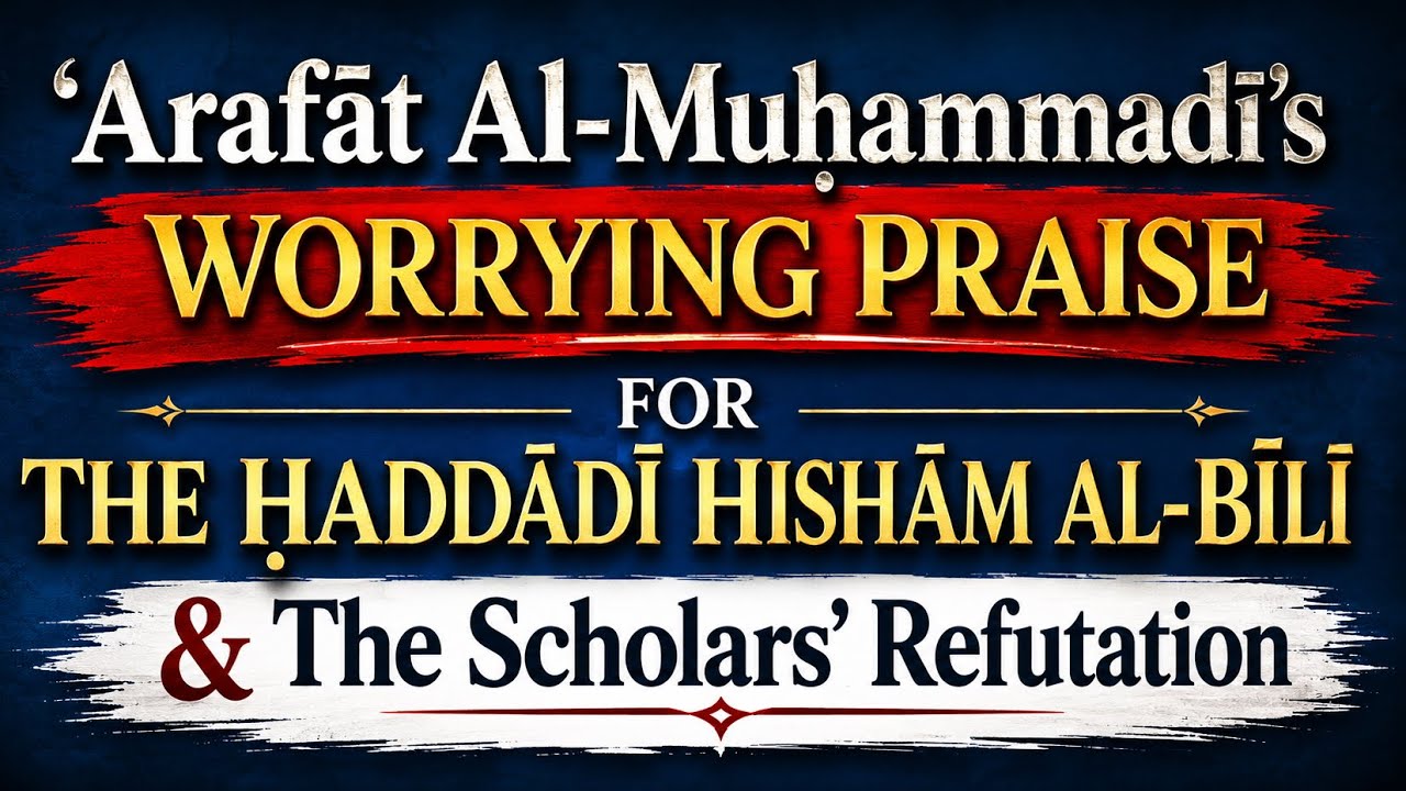 ʿArafāt al-Muḥammadī’s Worrying Praise For The Ḥaddādī Hishām Al-Bīlī & The Scholars’ Refutation