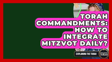 Torah Commandments: How To Integrate Mitzvot Daily? - Explaining The Torah