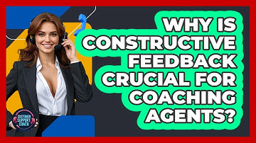 Why Is Constructive Feedback Crucial For Coaching Agents? - Customer Support Coach