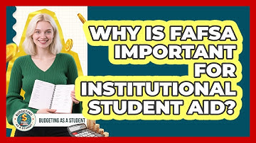 Why Is FAFSA Important For Institutional Student Aid? - Budgeting as a Student