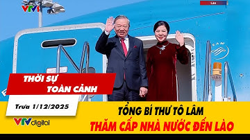 Thời sự toàn cảnh trưa 1/12: Tổng Bí thư Tô Lâm thăm cấp nhà nước đến Lào | VTV24