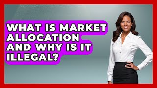 Detalles What Is Market Allocation And Why Is It Illegal - The Right Politics Noticias