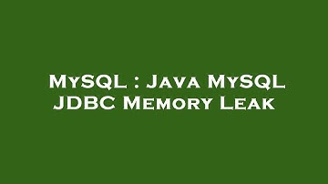 MySQL : Java MySQL JDBC Memory Leak