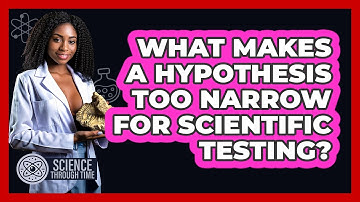 What Makes A Hypothesis Too Narrow For Scientific Testing? - Science Through Time