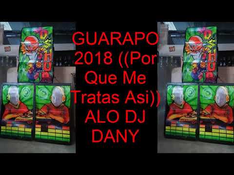GUARAPO 2018 ((Por Que Me Tratas Asi))(( ALO DJ DANY)))