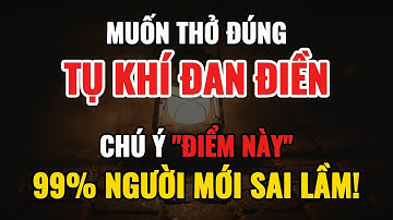 99% Người Mới Thở Tụ Khí Đan Điền Sai, Làm Sao Nhận Biết Bạn Đang Thở Đúng Cách?