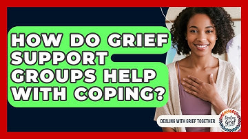 How Do Grief Support Groups Help With Coping? - Dealing With Grief Together