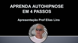 APRENDA AUTOHIPNOSE EM 4 PASSOS - Prof Elias Lins