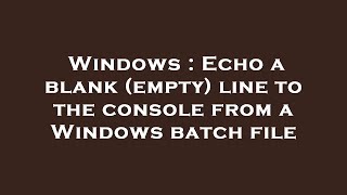 Windows : Echo a blank (empty) line to the console from a Windows batch file