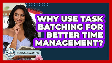 Why Use Task Batching For Better Time Management?