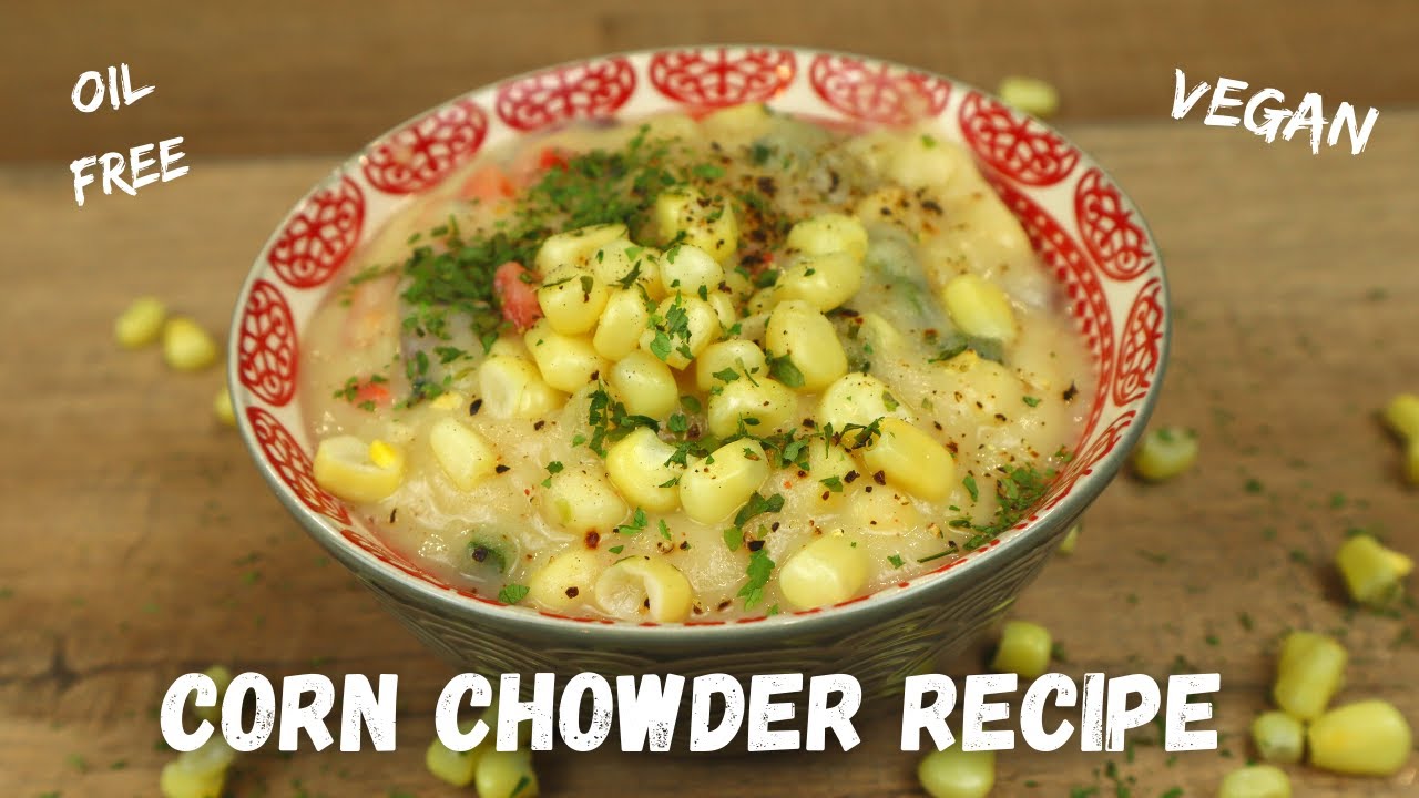 VEGAN CORN CHOWDER RECIPE RECIPE FOR OIL FREE CORN CHOWDER STARCH