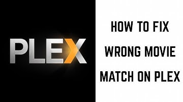 How to Fix Wrong Movie Match in Plex