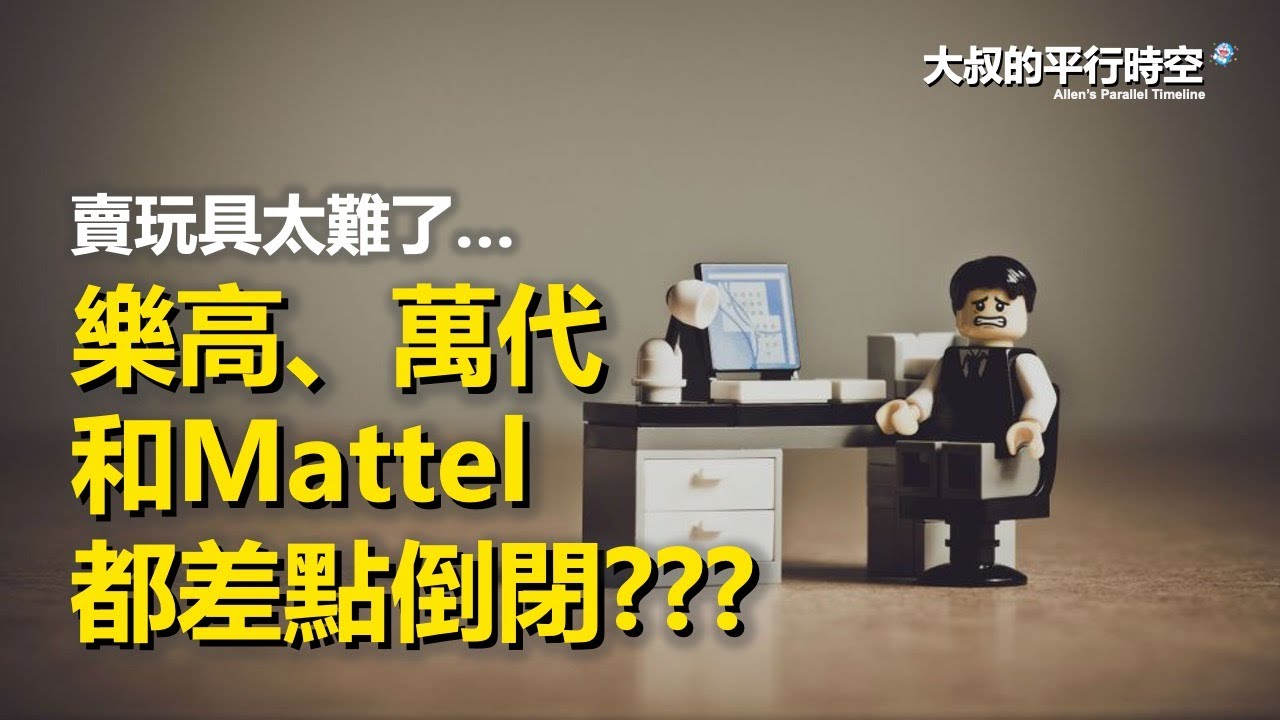 連樂高、萬代這些玩具巨頭都差點倒閉？為什麼賣玩具太難了？ ｜ 大叔的平行時空 EPS001