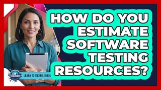 How Do You Estimate Software Testing Resources?
