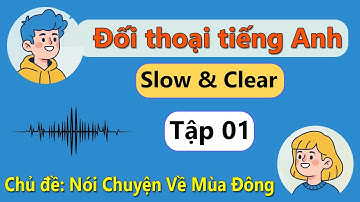 Đối Thoại Tiếng Anh Chậm và Rõ Ràng | Luyện Nghe – Tập 1