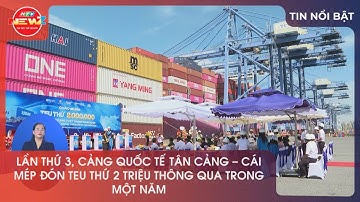 LẦN THỨ 3, CẢNG QUỐC TẾ TÂN CẢNG - CÁI MÉP ĐÓN TEU THỨ 2 TRIỆU THÔNG QUA TRONG MỘT NĂM