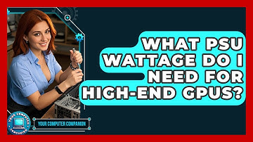 What PSU Wattage Do I Need For High-end GPUs? - Your Computer Companion