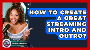 How To Create A Great Streaming Intro And Outro? - Streaming for Starters