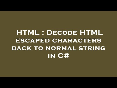 HTML : Decode HTML escaped characters back to normal string in C#