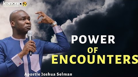 THE POWER OF ENCOUNTERS - Apostle Joshua Selman