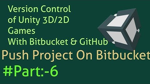 Version Control of Unity Projects with Bitbucket and GitHub: Push Unity 3D/2D Games