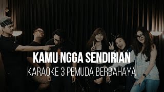 KAMU NGGA SENDIRIAN - TIPE X - KARAOKE 3 PEMUDA BERBAHAYA