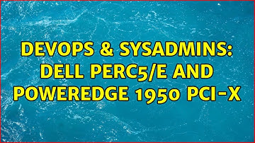 DevOps & SysAdmins: Dell Perc5/E and Poweredge 1950 PCI-X