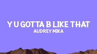 Audrey Mika - Y U Gotta B Like That (Lyrics)