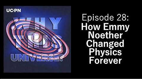 28 - How Emmy Noether Changed Physics Forever
