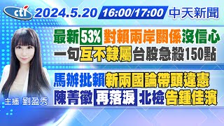 【LIVE直播中】最新'53%'對賴兩岸關係沒信心 一句'互不隸屬'台股急殺150點 馬辦批賴'新兩國論帶頭違憲' 陳菁徽'再落淚'北檢'告鍾佳濱'劉盈秀報新聞 20240520@CtiNews