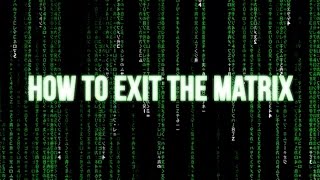 How to Exit The Matrix