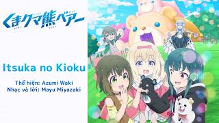[Vietsub] Itsuka no Kioku - Azumi Waki - Kuma Kuma Kuma Bear OP