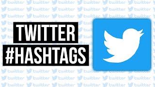Twitter Hashtags And How To Use Them In 2021