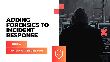 Adding Forensics to Incident Response | Cyber Incident Response (C-IR) | Unit 4