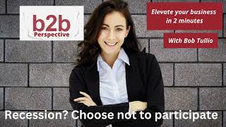 b2b Perspective - Recession? Choose not to participate