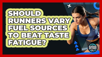 Should Runners Vary Fuel Sources To Beat Taste Fatigue? - Running Beyond Limits