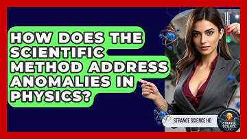 How Does the Scientific Method Address Anomalies in Physics? - Strange Science HQ