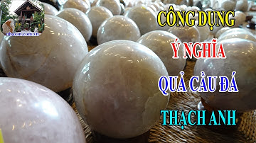 Công Dụng Và Ý Nghĩa Của Quả Cầu Đá Thạch Anh Phong Thủy
