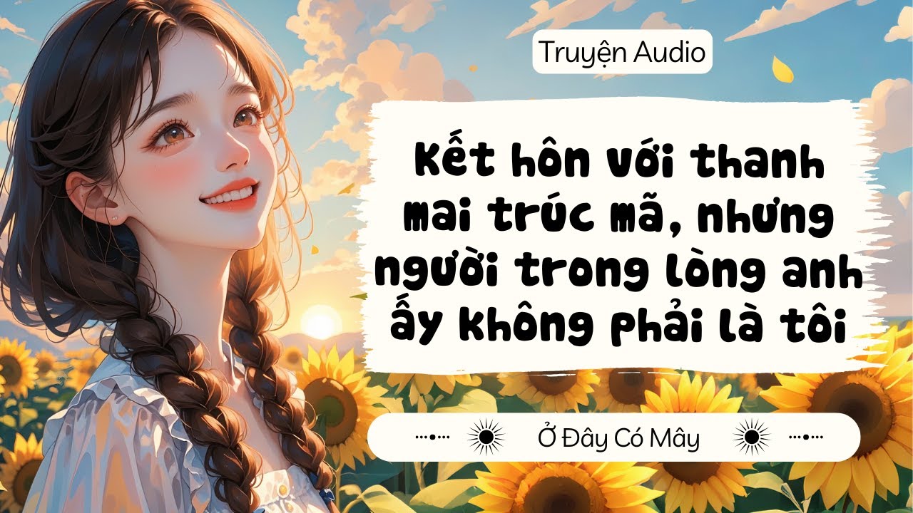 [Truyện Audio] Kết hôn với trúc mã, nhưng người trong lòng anh ấy không phải là tôi | Ở Đây Có Mây