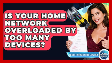 Is Your Home Network Overloaded By Too Many Devices? - Internet Infrastructure Explained