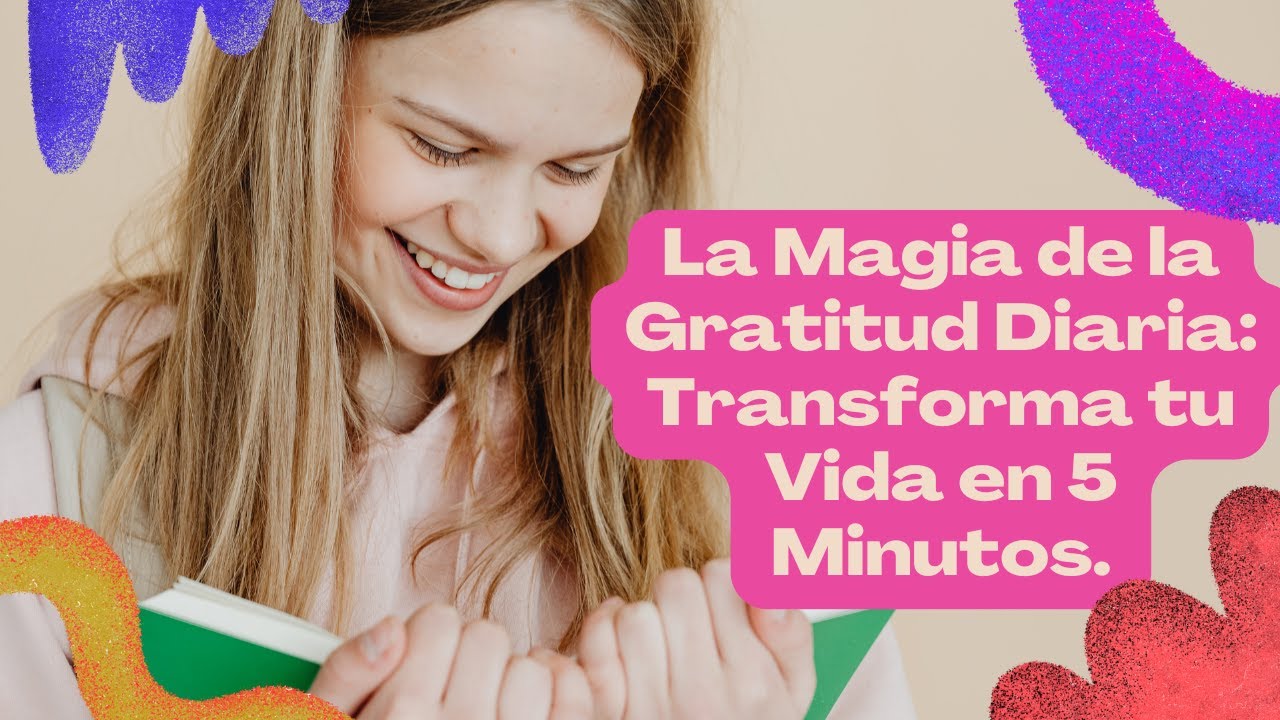La Magia de la Gratitud diaria: Transforma tu vida en 5 minutos. - YouTube