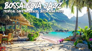 Tropical Chill Morning VibesSweet Harmony Bossa Nova & Ocean Wave Sounds at Seaside Cafe Ambience ☕